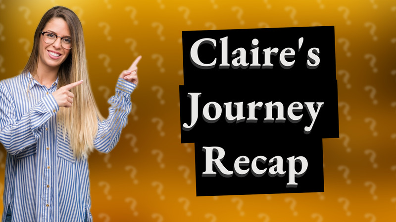 Claire's Journey Recap