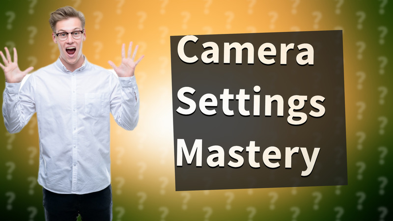 Camera Settings Mastery