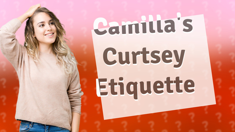 Camilla's Curtsey Etiquette