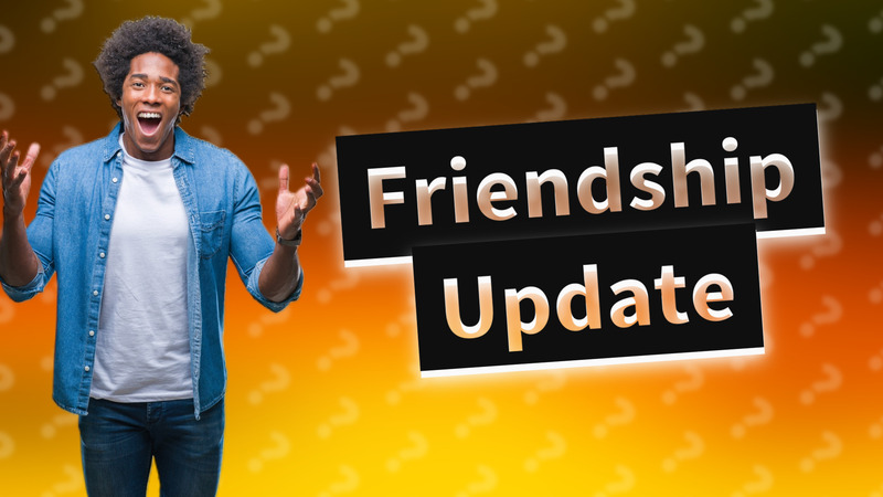 Friendship Update