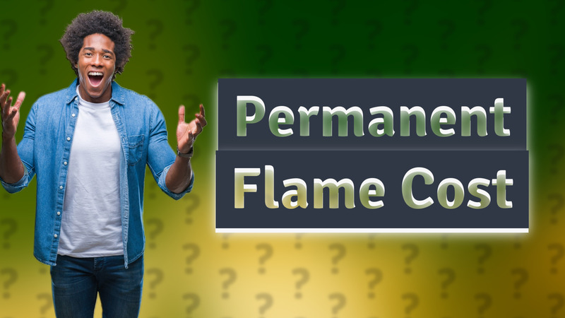 Permanent Flame Cost
