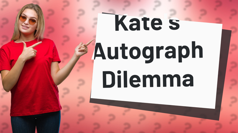 Kate's Autograph Dilemma