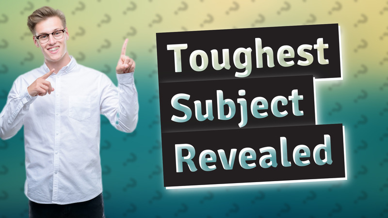 Toughest Subject Revealed