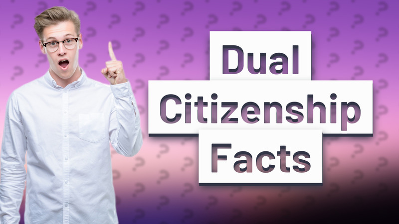 Dual Citizenship Facts