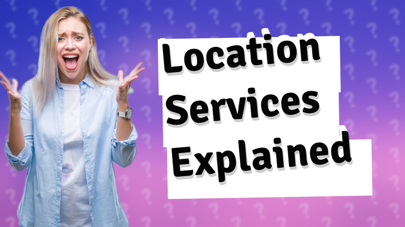 Location Services Explained