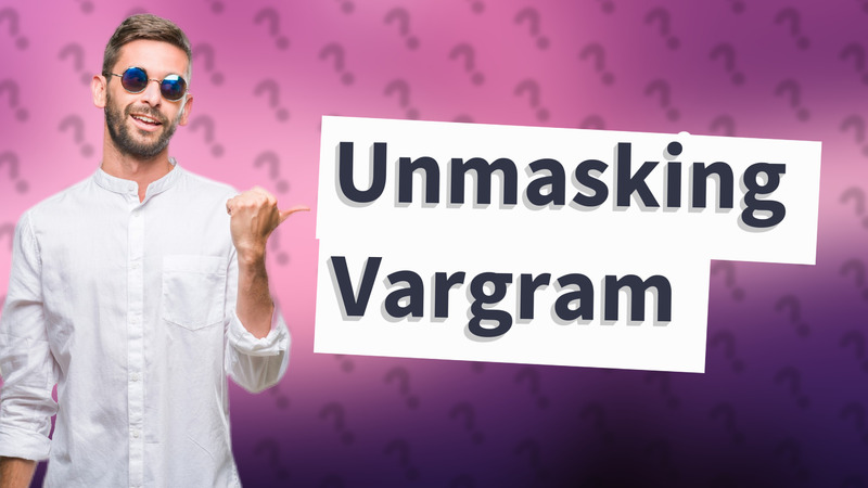 Unmasking Vargram