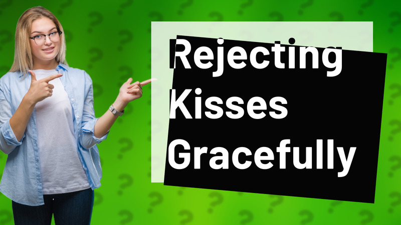 Rejecting Kisses Gracefully