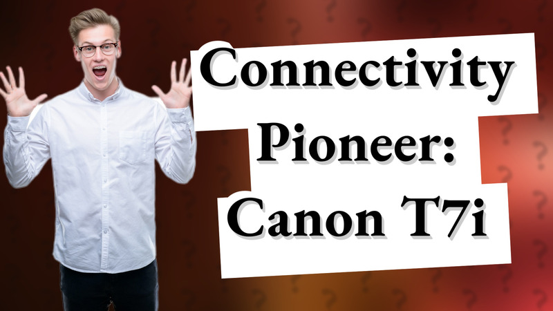 Connectivity Pioneer: Canon T7i