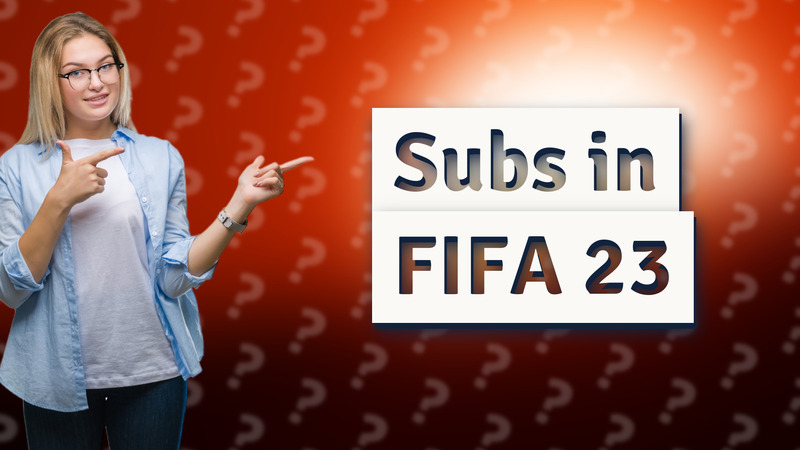 Subs in FIFA 23