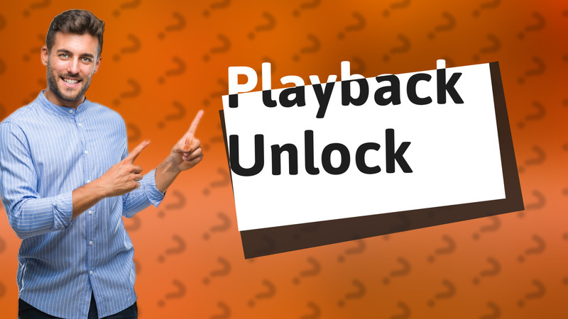 Playback Unlock