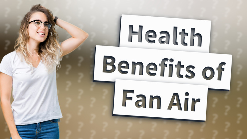 Health Benefits of Fan Air