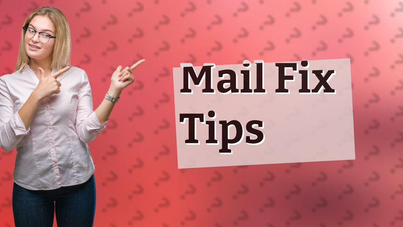 Mail Fix Tips