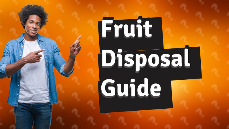 Fruit Disposal Guide