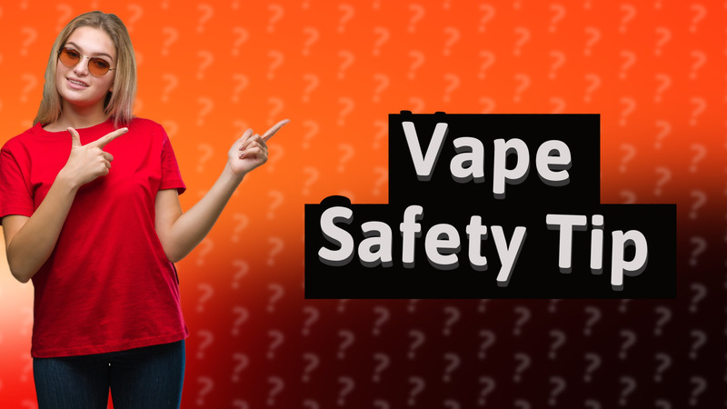 Vape Safety Tip