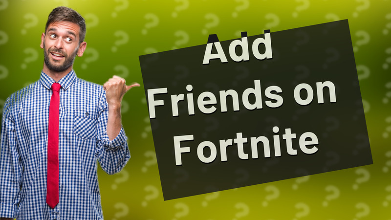 Add Friends on Fortnite