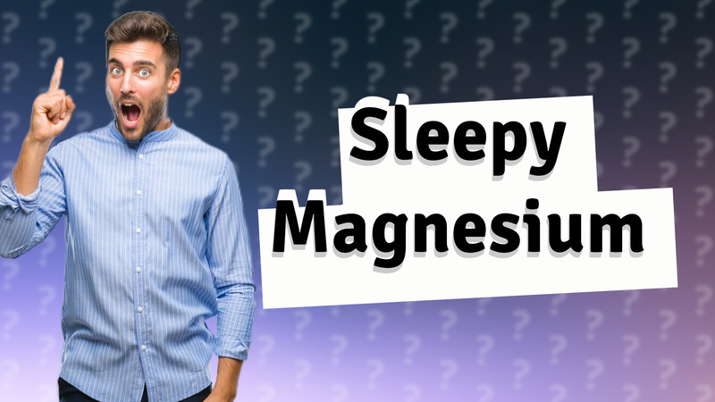 Sleepy Magnesium