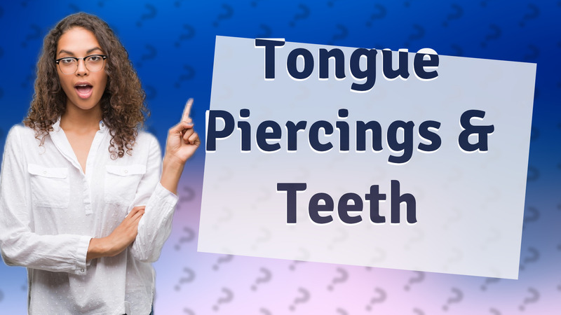 Tongue Piercings & Teeth