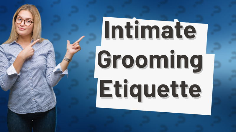 Intimate Grooming Etiquette