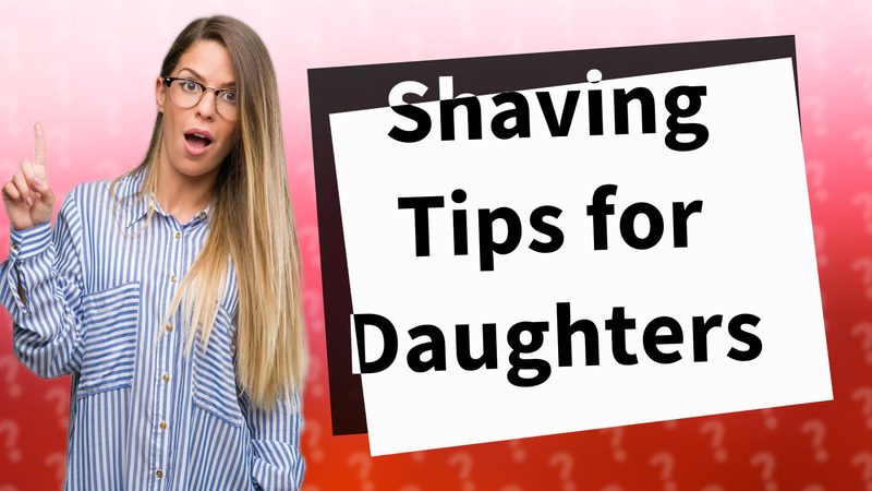 Shaving Tips for Daughters