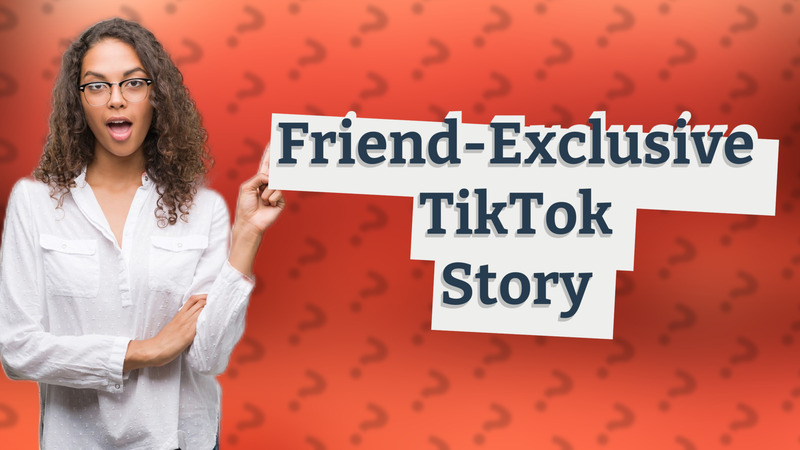 Friend-Exclusive TikTok Story