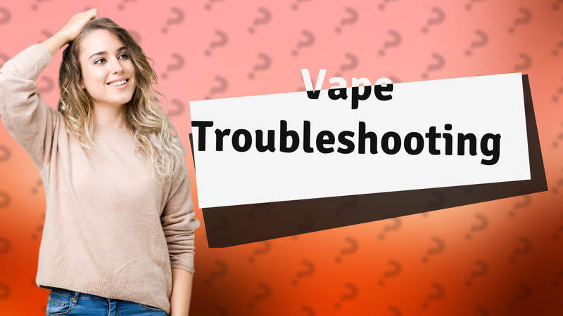 Vape Troubleshooting