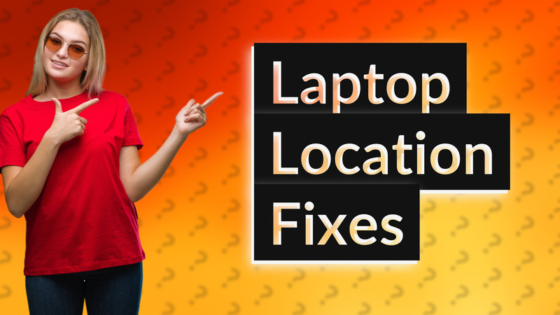 Laptop Location Fixes