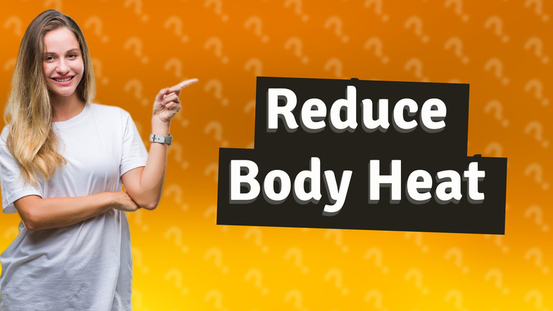 Reduce Body Heat