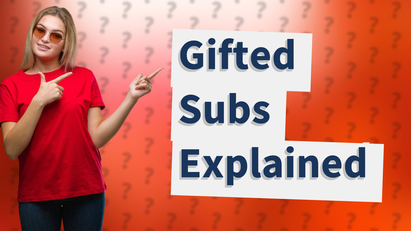 Gifted Subs Explained