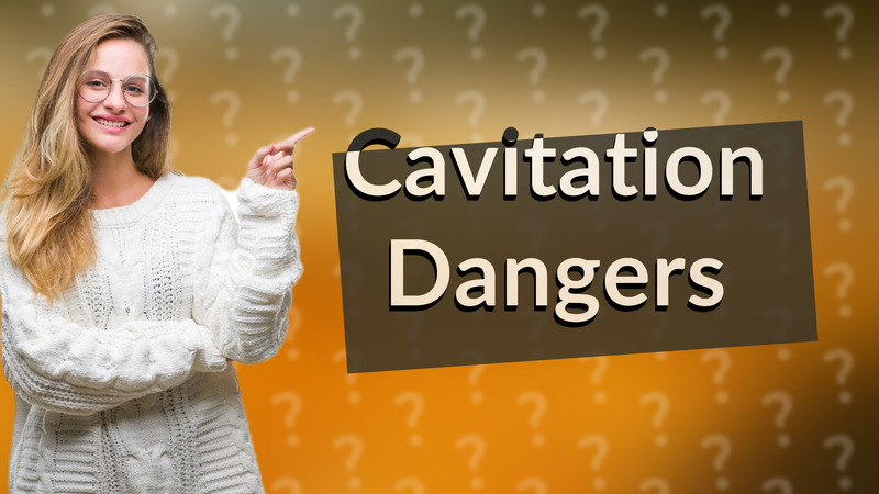 Cavitation Dangers