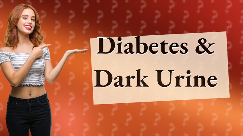 Diabetes & Dark Urine