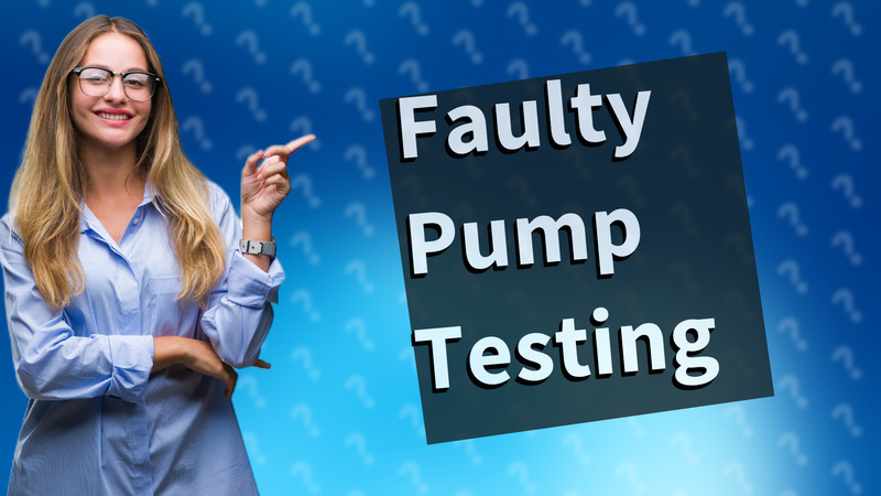 Faulty Pump Testing