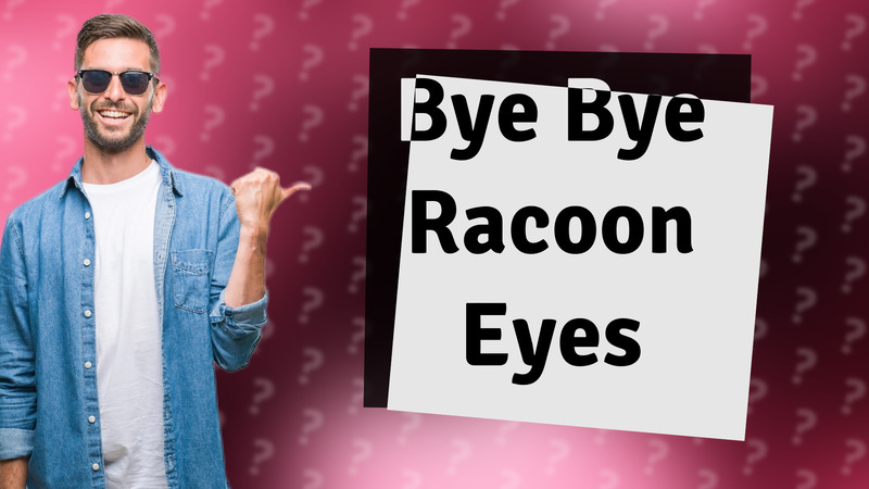 Bye Bye Racoon Eyes