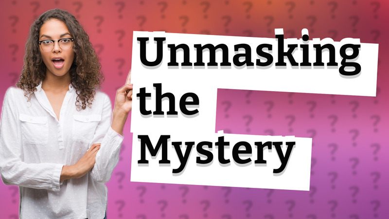 Unmasking the Mystery