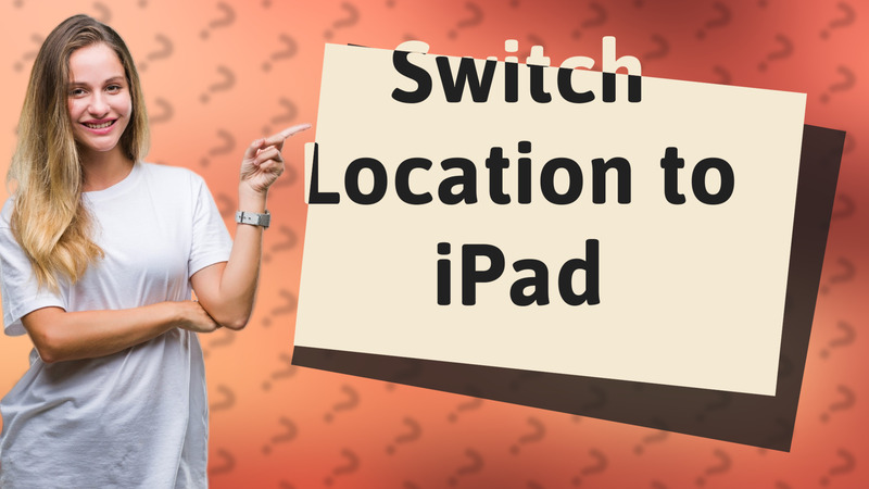 Switch Location to iPad