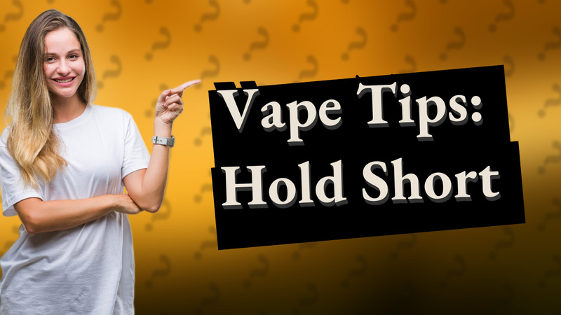 Vape Tips: Hold Short