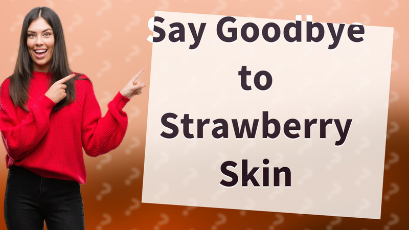 Say Goodbye to Strawberry Skin