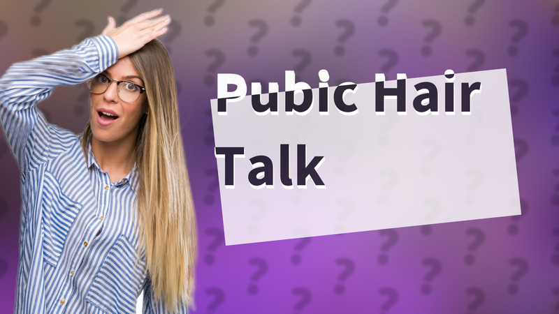 Pubic Hair Talk