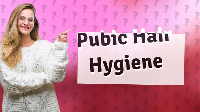 Pubic Hair Hygiene