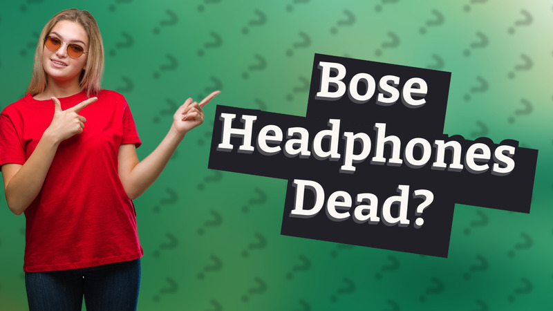 Bose Headphones Dead?