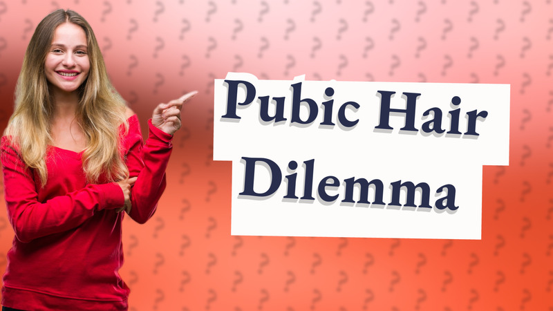 Pubic Hair Dilemma