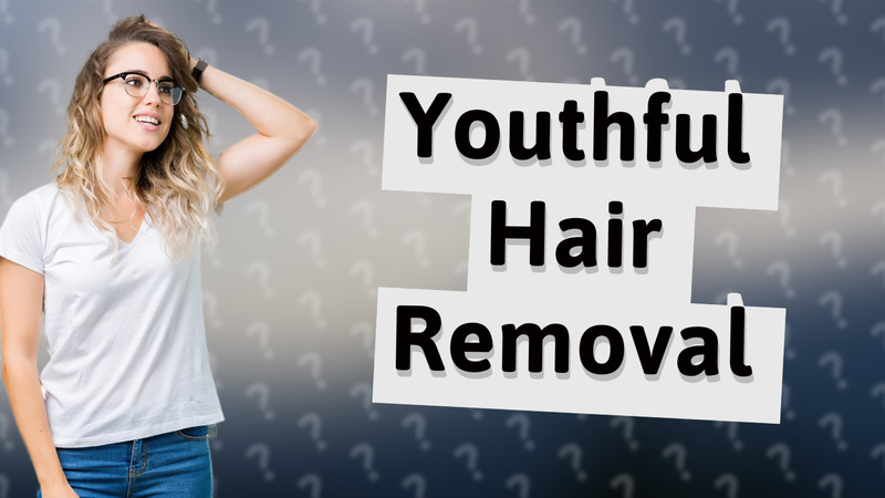 Youthful Hair Removal