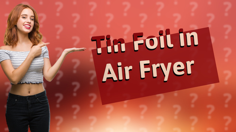 Tin Foil in Air Fryer