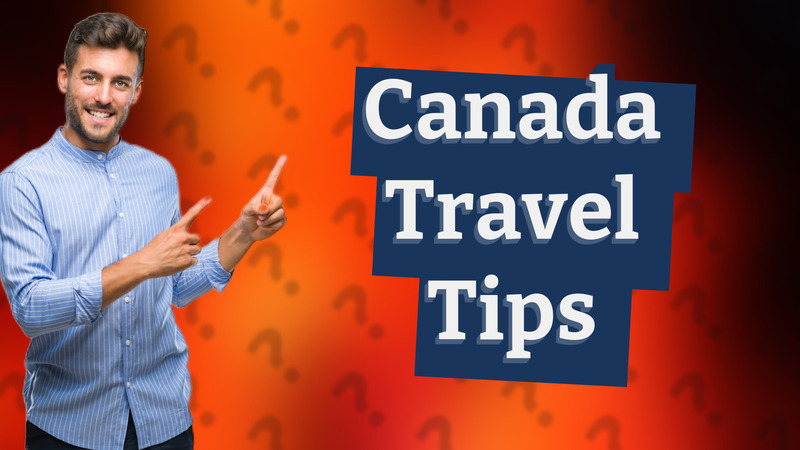 Canada Travel Tips