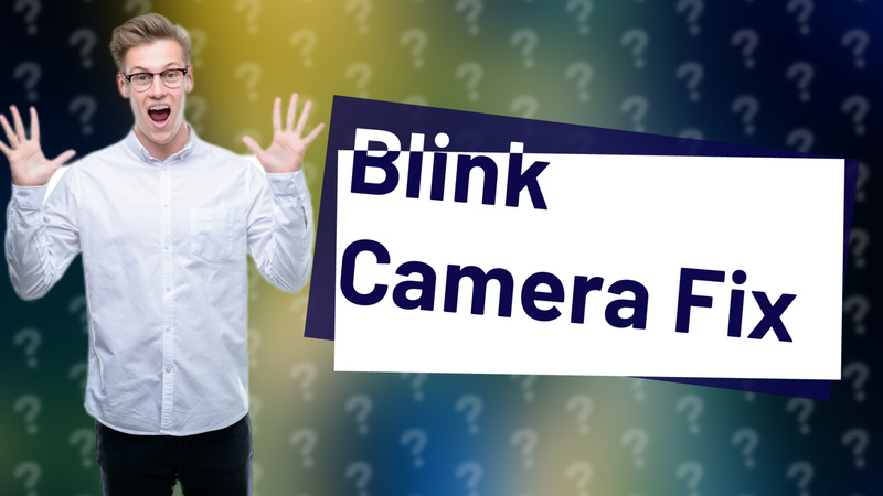 Blink Camera Fix