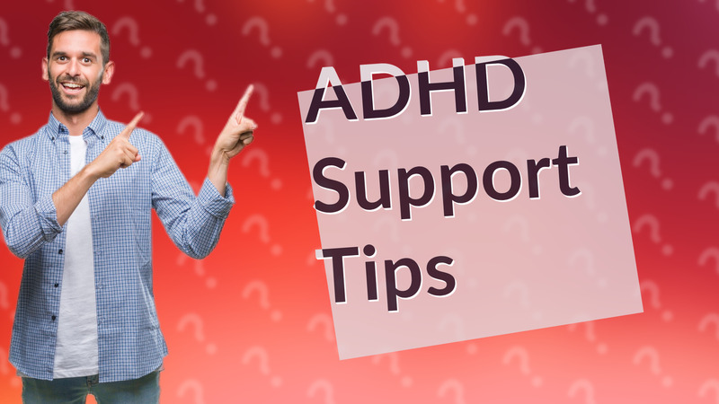 ADHD Support Tips