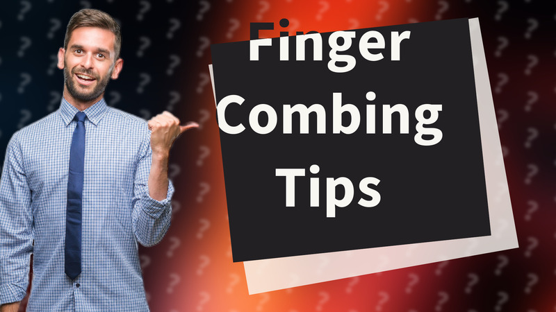 Finger Combing Tips