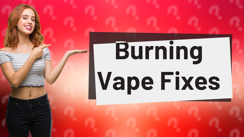 Burning Vape Fixes