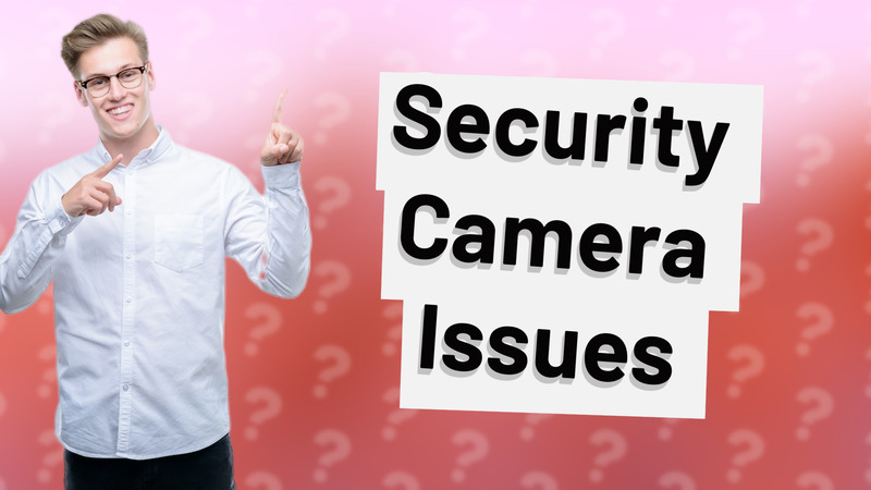 Security Camera Issues