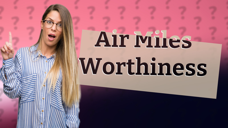 Air Miles Worthiness