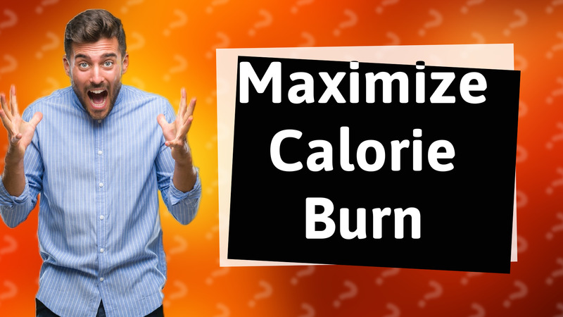 Maximize Calorie Burn